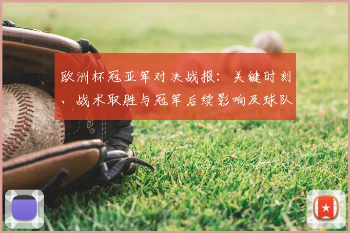欧洲杯冠亚军对决战报:关键时刻、战术取胜与冠军后续影响及球队今夏调整