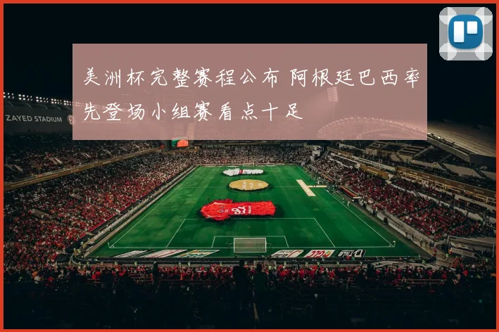 美洲杯完整赛程公布 阿根廷巴西率先登场小组赛看点十足